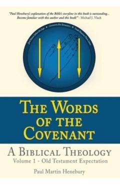 The Words of the Covenant - A Biblical Theology: Volume 1 - Old Testament Expectation - Paul Martin Henebury