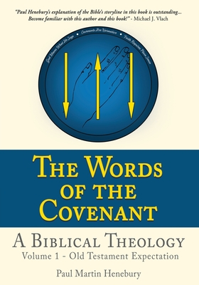 The Words of the Covenant - A Biblical Theology: Volume 1 - Old Testament Expectation - Paul Martin Henebury