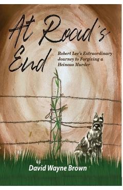 Coperta cărții 'At Road's End: Robert Lee's Extraordinary Journey to Forgiving a Heinous Murder - David Wayne Brown'