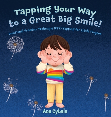 Tapping Your Way to a Great Big Smile!: Emotional Freedom Technique (EFT) Tapping for Little Fingers - Ana Cybela