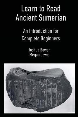 Learn to Read Ancient Sumerian: An Introduction for Complete Beginners - Joshua Bowen