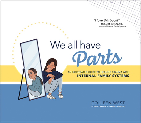 We All Have Parts: An Illustrated Guide to Healing Trauma with Internal Family Systems - Colleen West