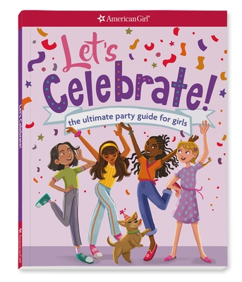 Let's Celebrate!: The Ultimate Party Guide for Girls - American Girl Editors