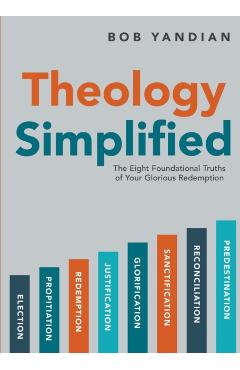 Theology Simplified: The 8 Foundational Truths of Your Glorious Redemption - Bob Yandian