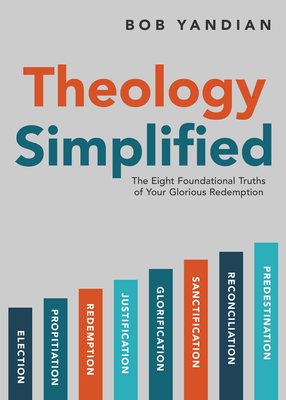 Theology Simplified: The 8 Foundational Truths of Your Glorious Redemption - Bob Yandian