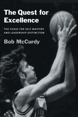 The Quest for Excellence: The Chase for Self-Mastery and Leadership Distinction - Bob Mccurdy