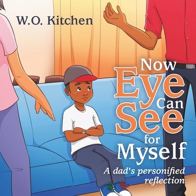 Now Eye Can See for Myself: A Dads Personified Reflection - W. O. Kitchen