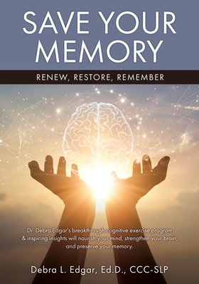 Save Your Memory: Renew, Restore, Remember - Debra L. Edgar Ed D. Ccc-slp