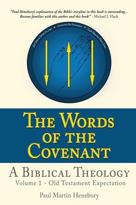 The Words of the Covenant - A Biblical Theology: Volume 1 - Old Testament Expectation - Paul Martin Henebury