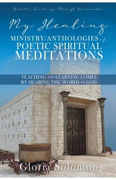 Coperta cărții 'My Healing Ministry/Anthologies of Poetic Spiritual Meditations: Teaching and Learning Comes by Hearing the Words of'