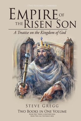 Empire of the Risen Son (Two Volumes Combined): A Treatise on the Kingdom of God - Steve Gregg