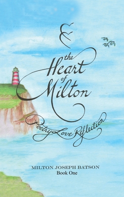 The Heart Of Milton Book One: Poetry Love Reflection - Milton Joseph Batson