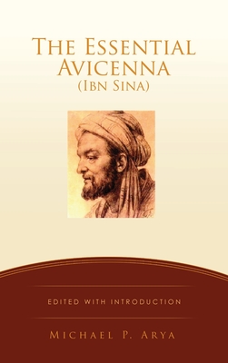 The Essential Avicenna (Ibn Sina): Edited with Introduction MICHAEL P. ARYA - Michael P. Arya