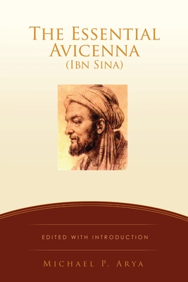 The Essential Avicenna (Ibn Sina): Edited with Introduction MICHAEL P. ARYA - Michael P. Arya