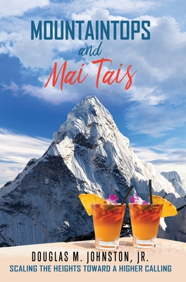 Mountaintops and Mai Tais: Scaling the Heights Toward a Higher Calling - Douglas M. Johnston