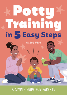Potty Training in 5 Easy Steps: A Simple Guide for Parents - Allison Jandu