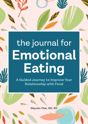 The Journal for Emotional Eating: A Guided Journey to Improve Your Relationship with Food - Mayuko Okai