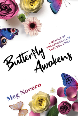 Butterfly Awakens: A Memoir of Transformation Through Grief - Meg Nocero
