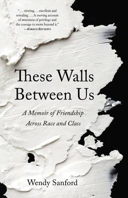 These Walls Between Us: A Memoir of Friendship Across Race and Class - Wendy Sanford