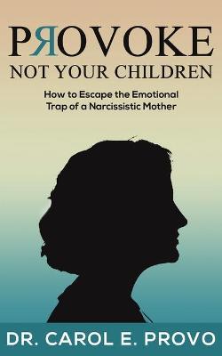 Provoke Not Your Children - Carol E. Provo