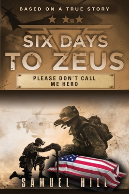 Six Days to Zeus: Please Don't Call me Hero - Samuel Hill