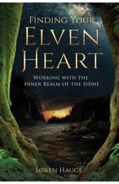 Coperta cărții 'Finding Your Elvenheart: Working with the Inner Realm of the Sidhe - S�ren Hauge'