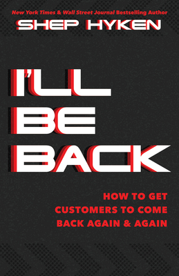 I'll Be Back: How to Get Customers to Come Back Again & Again - Shep Hyken