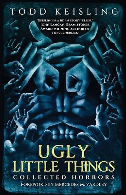Ugly Little Things: Collected Horrors - Todd Keisling