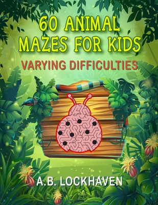 60 Animal Mazes for Kids: A Fun Coloring Activity Book for Children Ages 4+ - A. B. Lockhaven
