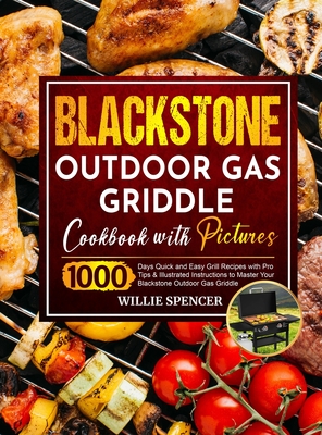 Blackstone Outdoor Gas Griddle Cookbook with Pictures: 1000 Days Quick and Easy Grill Recipes with Pro Tips & Illustrated Instructions to Master Your - Willie Spencer