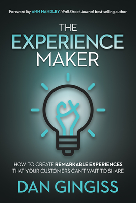 The Experience Maker: How to Create Remarkable Experiences That Your Customers Can't Wait to Share - Dan Gingiss