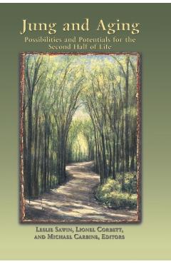 Jung And Aging: Possibilities And Potentials For The Second Half Of Life - Leslie Sawin