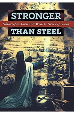 Stronger than Steel: Soldiers of the Great War Write to Thrse of Lisieux - Les Poilus