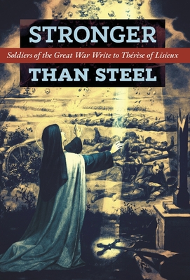 Stronger than Steel: Soldiers of the Great War Write to Th�r�se of Lisieux - Les Poilus