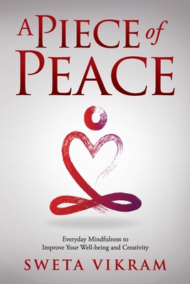 A Piece of Peace: Everyday Mindfulness You Can Use - Sweta Vikram
