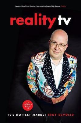 Reality TV: An Insider's Guide to Tv's Hottest Market -2nd Edition - Troy Devolld