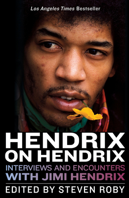 Hendrix on Hendrix: Interviews and Encounters with Jimi Hendrix - Steven Roby