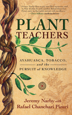 Plant Teachers: Ayahuasca, Tobacco, and the Pursuit of Knowledge - Jeremy Narby