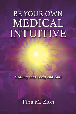 Be Your Own Medical Intuitive, 3: Healing Your Body and Soul - Tina M. Zion