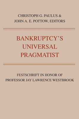 Bankruptcy's Universal Pragmatist: Festschrift in Honor of Jay Westbrook - John A. E. Pottow
