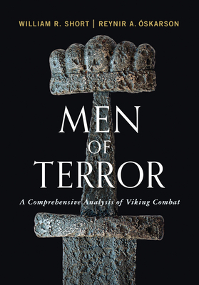 Men of Terror: A Comprehensive Analysis of Viking Combat - William R. Short