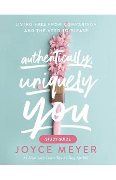 Poza produsului Authentically, Uniquely You Study Guide: Living Free from Comparison and the Need to Please - Joyce Meyer