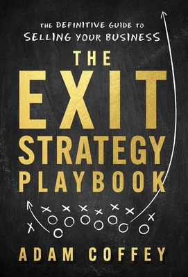 The Exit-Strategy Playbook: The Definitive Guide to Selling Your Business - Adam Coffey