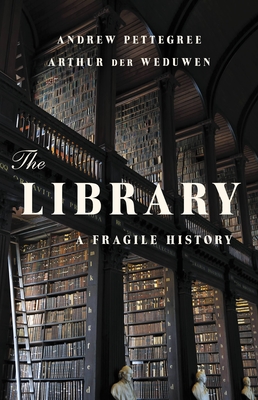 The Library: A Fragile History - Andrew Pettegree