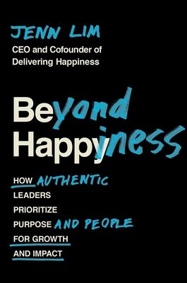 Beyond Happiness: How Authentic Leaders Prioritize Purpose and People for Growth and Impact - Jenn Lim