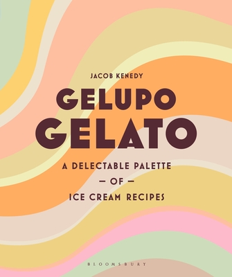 Gelupo Gelato: A Delectable Palette of Ice Cream Recipes - Jacob Kenedy