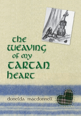 The Weaving of My Tartan Heart - Donelda Macdonnell