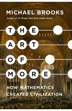 Coperta cărții 'The Art of More: How Mathematics Created Civilization - Michael Brooks'
