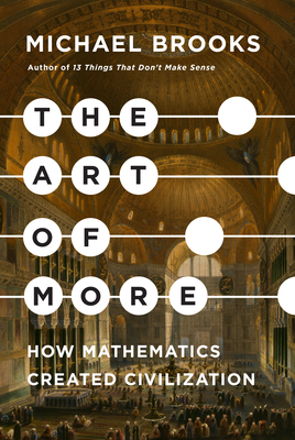 The Art of More: How Mathematics Created Civilization - Michael Brooks