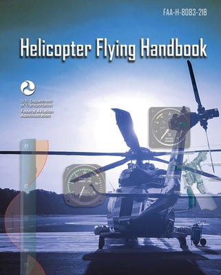 Helicopter Flying Handbook: Faa-H-8083-21b - Federal Aviation Administration (faa)